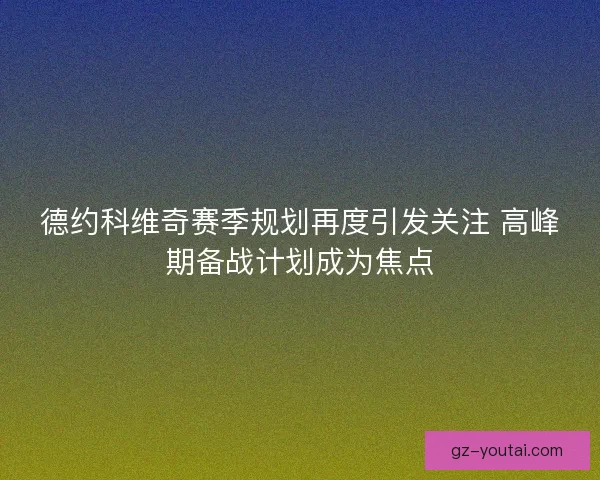德约科维奇赛季规划再度引发关注 高峰期备战计划成为焦点