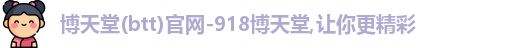 博天堂(btt)官网-918博天堂,让你更精彩